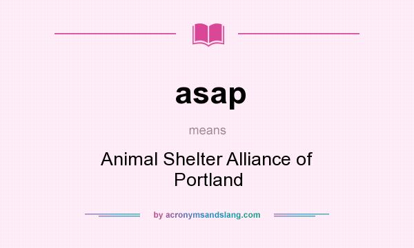 What does asap mean? It stands for Animal Shelter Alliance of Portland