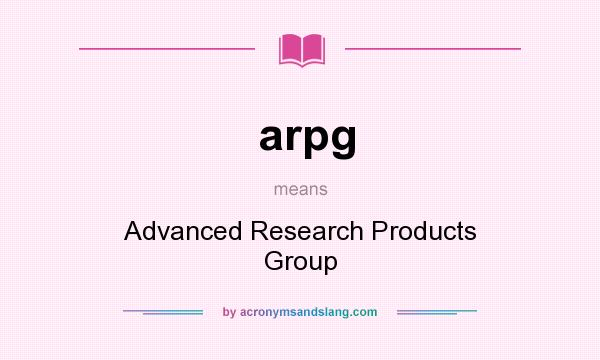 What does arpg mean? It stands for Advanced Research Products Group