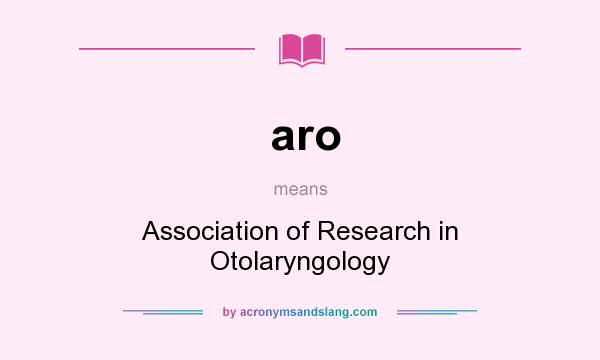 What does aro mean? It stands for Association of Research in Otolaryngology