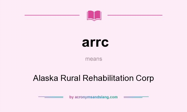 What does arrc mean? It stands for Alaska Rural Rehabilitation Corp