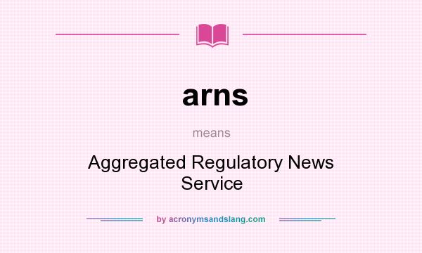 What does arns mean? It stands for Aggregated Regulatory News Service