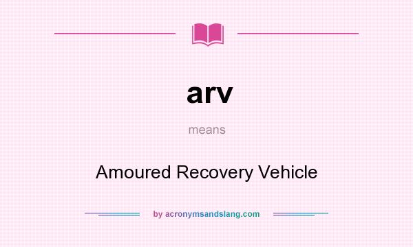 What does arv mean? It stands for Amoured Recovery Vehicle