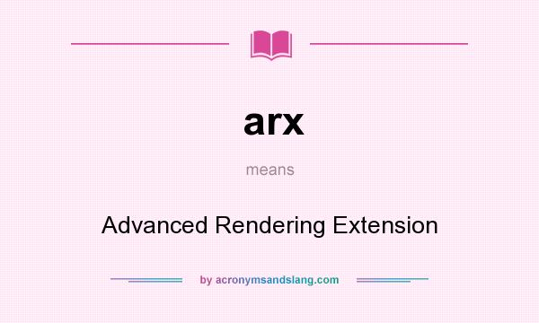 What does arx mean? It stands for Advanced Rendering Extension