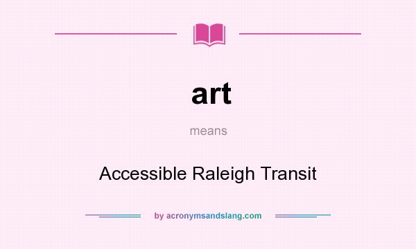 What does art mean? It stands for Accessible Raleigh Transit