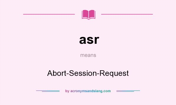 What does asr mean? It stands for Abort-Session-Request