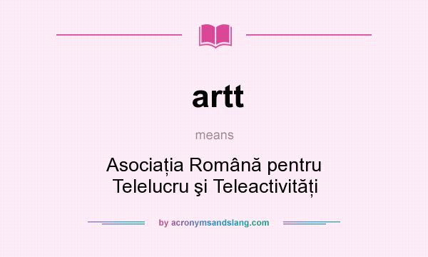 What does artt mean? It stands for Asociaţia Română pentru Telelucru şi Teleactivităţi