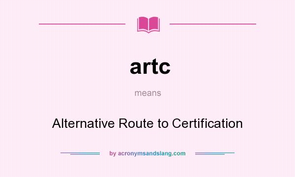 What does artc mean? It stands for Alternative Route to Certification