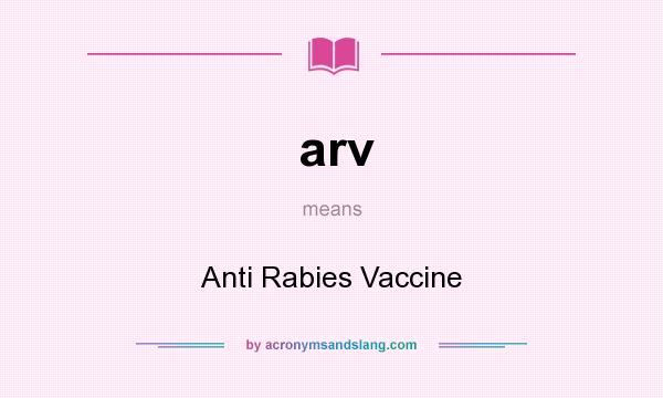 What does arv mean? It stands for Anti Rabies Vaccine