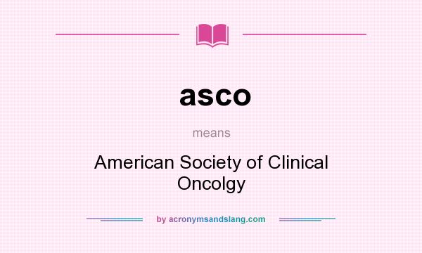 What does asco mean? It stands for American Society of Clinical Oncolgy
