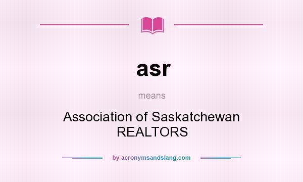 What does asr mean? It stands for Association of Saskatchewan REALTORS