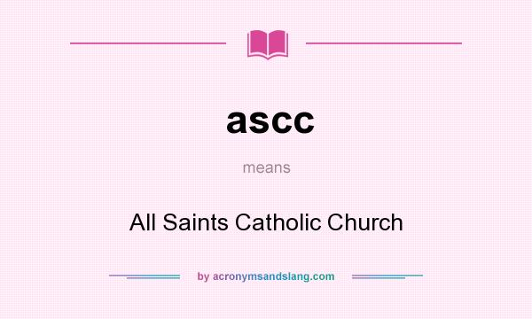 What does ascc mean? It stands for All Saints Catholic Church