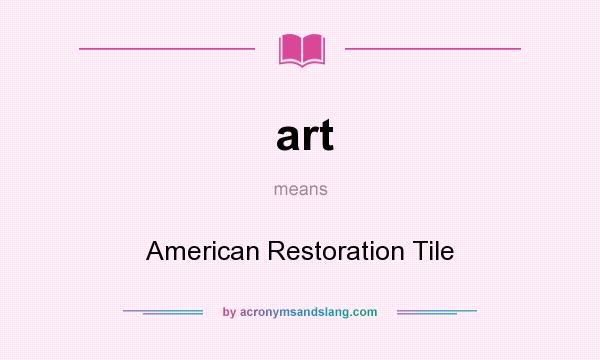 What does art mean? It stands for American Restoration Tile