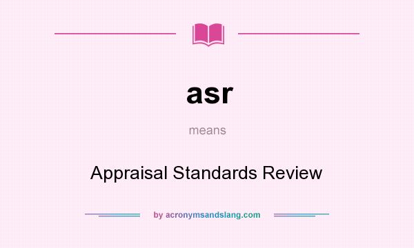 What does asr mean? It stands for Appraisal Standards Review