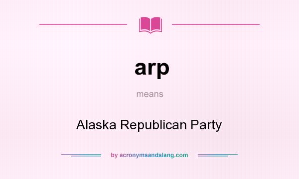 What does arp mean? It stands for Alaska Republican Party