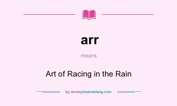 What does arr mean? It stands for Art of Racing in the Rain