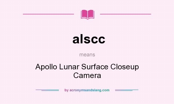 What does alscc mean? It stands for Apollo Lunar Surface Closeup Camera