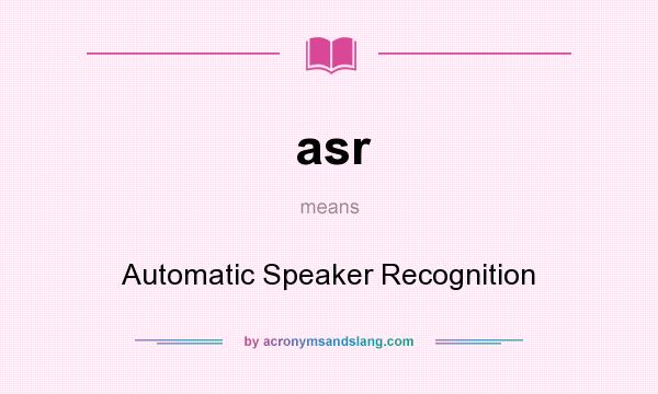 What does asr mean? It stands for Automatic Speaker Recognition