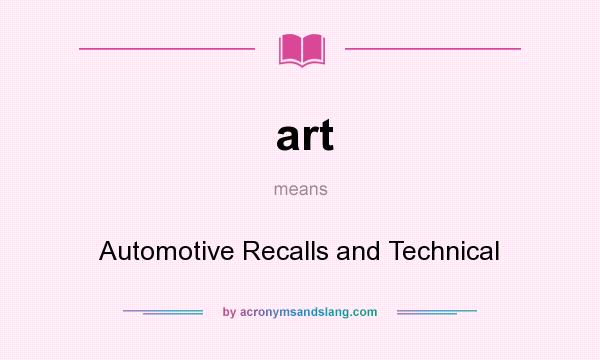 What does art mean? It stands for Automotive Recalls and Technical