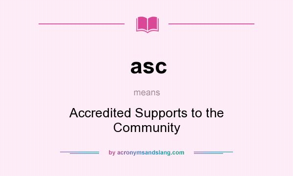 What does asc mean? It stands for Accredited Supports to the Community
