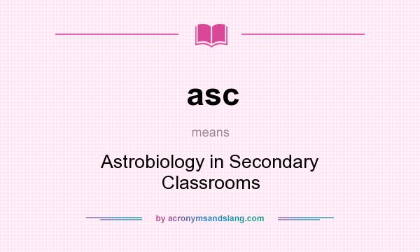 What does asc mean? It stands for Astrobiology in Secondary Classrooms