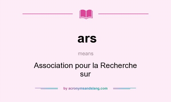 What does ars mean? It stands for Association pour la Recherche sur