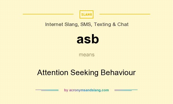 What does asb mean? It stands for Attention Seeking Behaviour