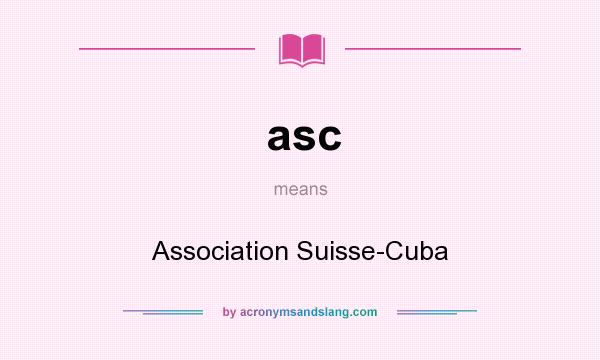 What does asc mean? It stands for Association Suisse-Cuba