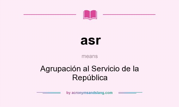 What does asr mean? It stands for Agrupación al Servicio de la República