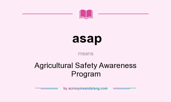 What does asap mean? It stands for Agricultural Safety Awareness Program