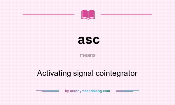 What does asc mean? It stands for Activating signal cointegrator