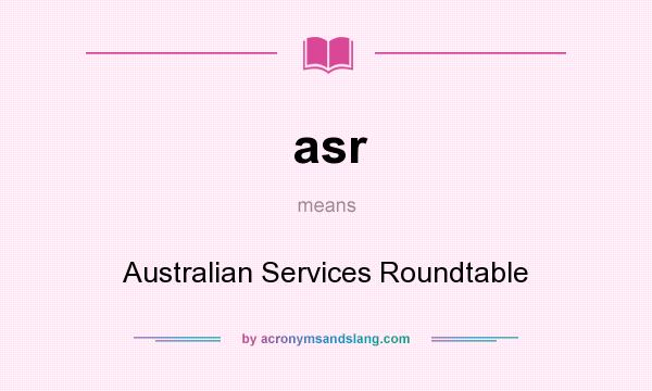 What does asr mean? It stands for Australian Services Roundtable