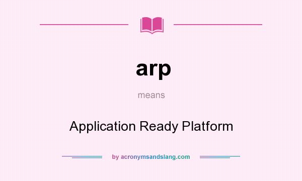 What does arp mean? It stands for Application Ready Platform