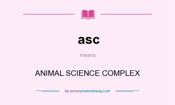 What does asc mean? It stands for ANIMAL SCIENCE COMPLEX