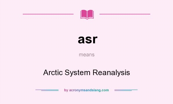 What does asr mean? It stands for Arctic System Reanalysis