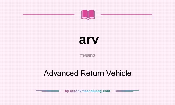 What does arv mean? It stands for Advanced Return Vehicle