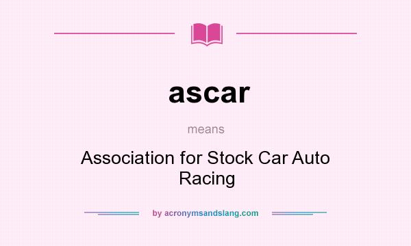 What does ascar mean? It stands for Association for Stock Car Auto Racing