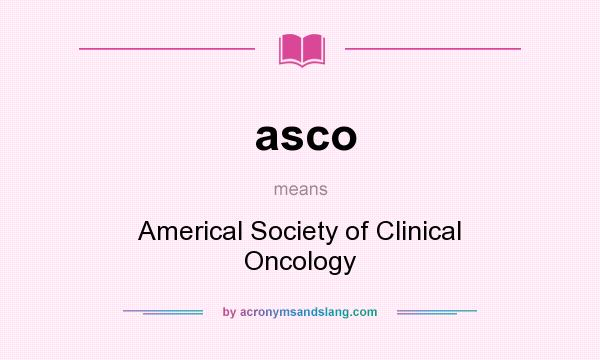 What does asco mean? It stands for Americal Society of Clinical Oncology