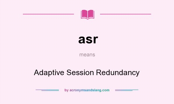 What does asr mean? It stands for Adaptive Session Redundancy