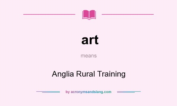 What does art mean? It stands for Anglia Rural Training