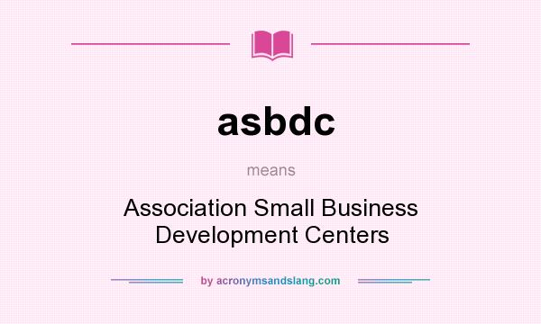 What does asbdc mean? It stands for Association Small Business Development Centers