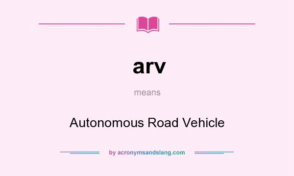 What does arv mean? It stands for Autonomous Road Vehicle