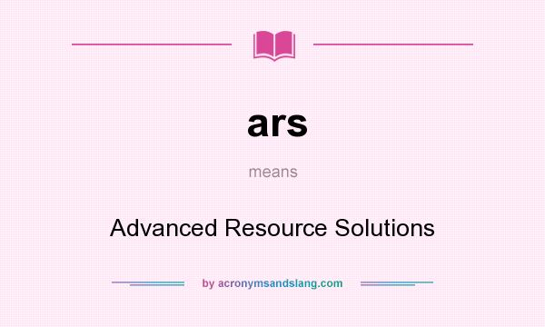 What does ars mean? It stands for Advanced Resource Solutions