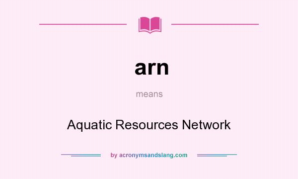 What does arn mean? It stands for Aquatic Resources Network