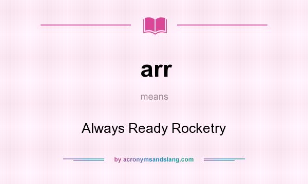 What does arr mean? It stands for Always Ready Rocketry