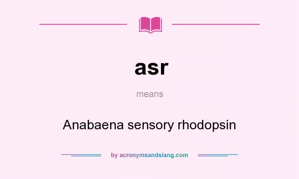 What does asr mean? It stands for Anabaena sensory rhodopsin