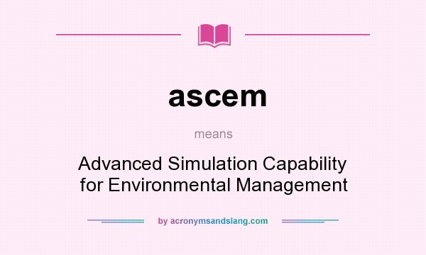 What does ascem mean? It stands for Advanced Simulation Capability for Environmental Management