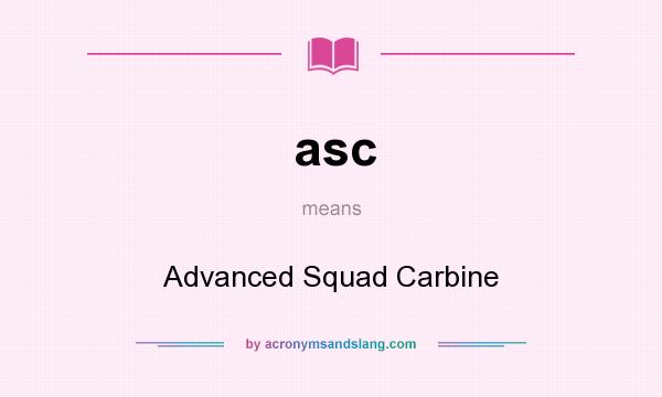 What does asc mean? It stands for Advanced Squad Carbine