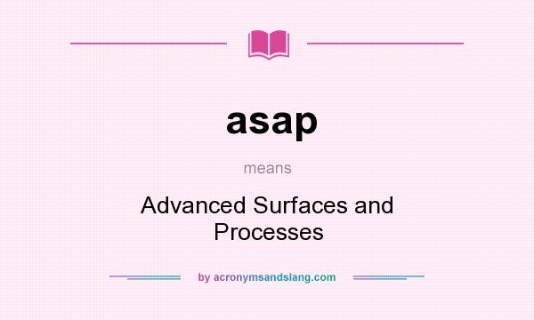 What does asap mean? It stands for Advanced Surfaces and Processes