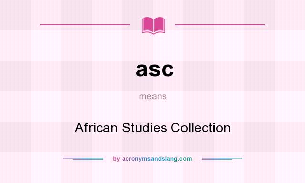 What does asc mean? It stands for African Studies Collection