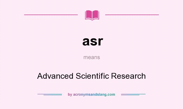 What does asr mean? It stands for Advanced Scientific Research